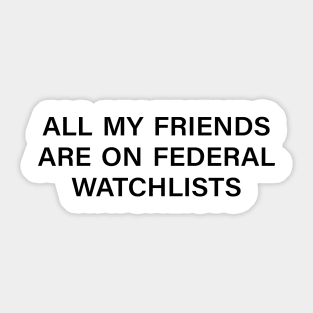 all my friends are on federal watchlists Sticker